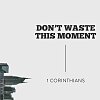Don't Waste This Moment